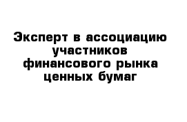 Эксперт в ассоциацию участников финансового рынка ценных бумаг